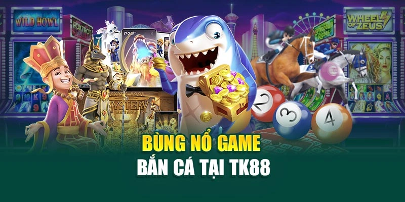 Bùng nổ game bắn cá tại TK88