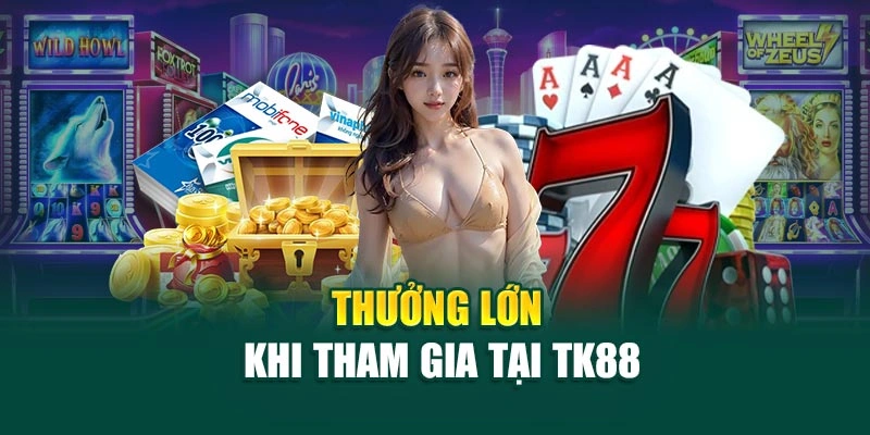 Thưởng lớn khi tham gia tại TK88